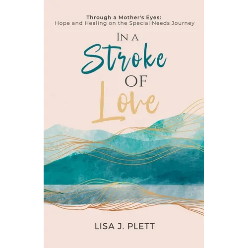 In a Stroke of Love: Through a Mother's Eyes: Hope and Healing on the Special Needs Journey - Paperback
