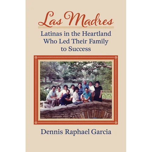 Las Madres: Latinas in the Heartland Who Led Their Family to Success - Paperback