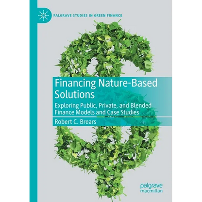 Financing Nature-Based Solutions: Exploring Public, Private, and Blended Finance Models and Case Studies - Paperback
