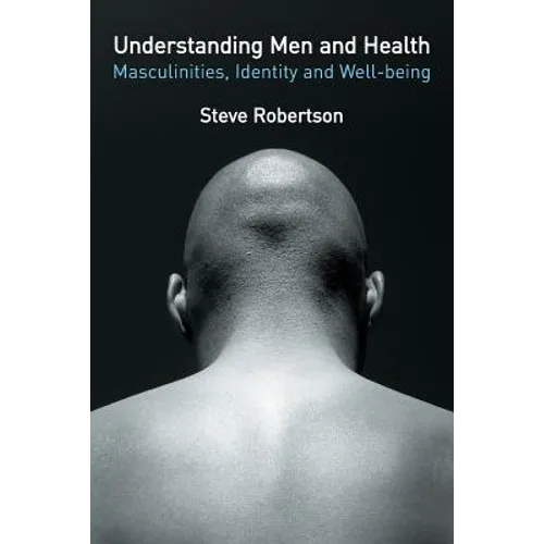 Understanding Men and Health: Masculinities, Identity and Well-Being - Paperback