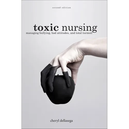 Toxic Nursing, Second Edition: Managing Bullying, Bad Attitudes, and Total Turmoil - Paperback