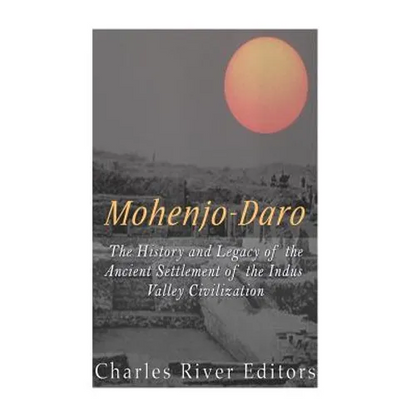 Mohenjo-daro: The History and Legacy of the Ancient Settlement of the Indus Valley Civilization - Paperback