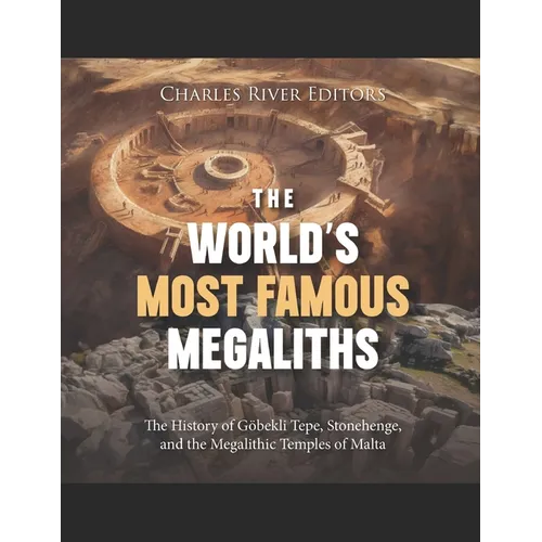 The World's Most Famous Megaliths: The History of Göbekli Tepe, Stonehenge, and the Megalithic Temples of Malta - Paperback