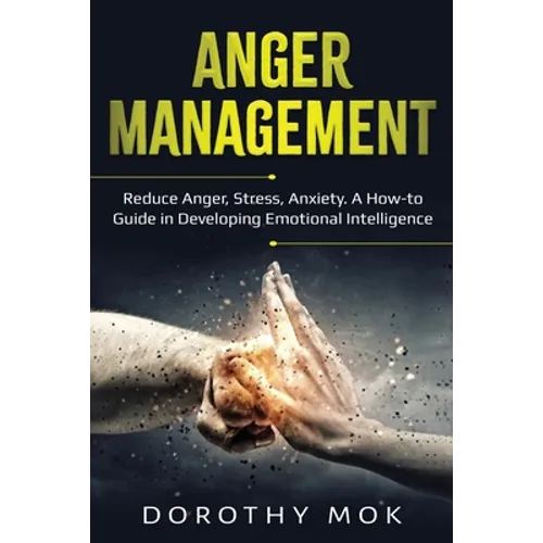 Anger Management: Reduce Anger, Stress, Anxiety. A How-to Guide in Developing Emotional Intelligence - Paperback