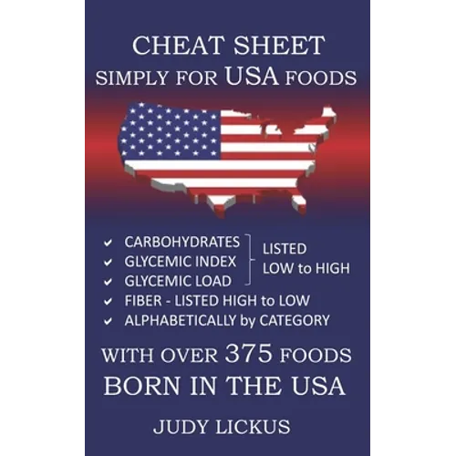 Cheat Sheet Simply for USA Foods: CARBOHYDRATE, GLYCEMIC INDEX, GLYCEMIC LOAD FOODS Listed from LOW to HIGH + High FIBER FOODS Listed from HIGH TO LOW - Paperback