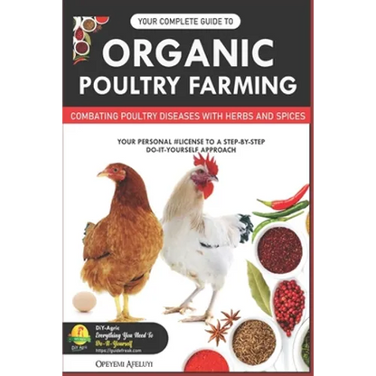 Your Complete Guide to Organic Poultry Farming: Using Herbs and Spices to Replace Harmful Antibiotics - Paperback