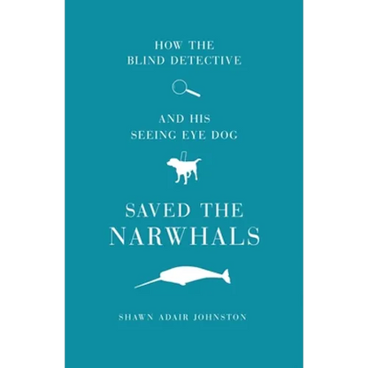 How The Blind Detective and His Seeing Eye Dog Saved the Narwhals - Paperback