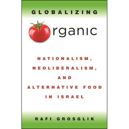 Globalizing Organic: Nationalism, Neoliberalism, and Alternative Food in Israel - Paperback