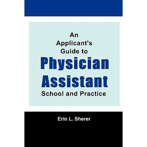 An Applicant's Guide To Physician Assistant School And Practice - Paperback