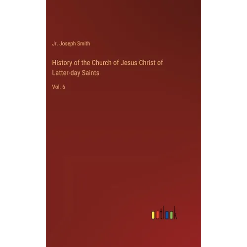History of the Church of Jesus Christ of Latter-day Saints: Vol. 6 - Hardcover
