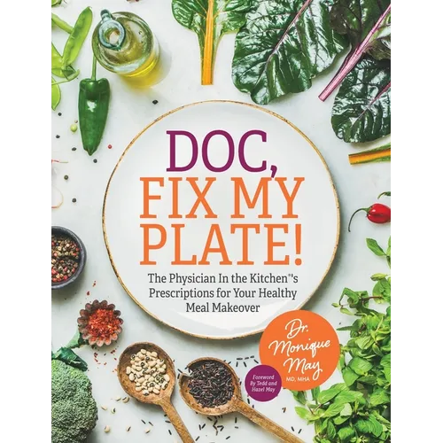 Doc, Fix My Plate!: The Physician In the Kitchen(R)'s Prescriptions for Your Healthy Meal Makeover﻿ - Paperback