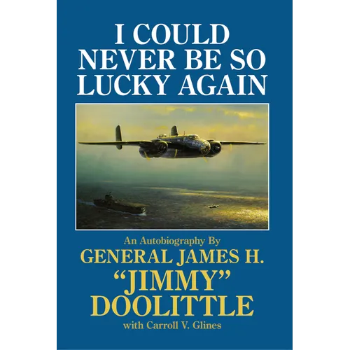 I Could Never Be So Lucky Again: An Autobiography by James H. Jimmy Doolittle with Carroll V. Glines - Hardcover
