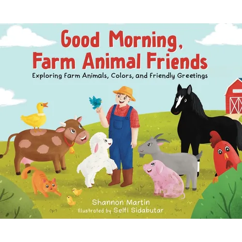 Good Morning Farm Animal Friends: Exploring Farm Animals, Colors, and Friendly Greetings - Hardcover