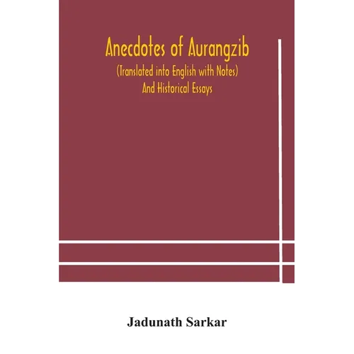 Anecdotes Of Aurangzib (Translated Into English With Notes) And Historical Essays - Paperback