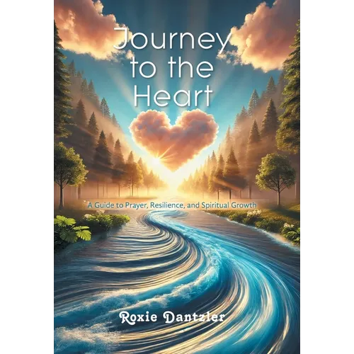 Journey to the Heart: A Guide to Prayer, Resilience, and Spiritual Growth - Hardcover