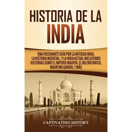 Historia de la India: Una Fascinante Guía por la Antigua India, la Historia Medieval, y la India Actual Incluyendo Historias como el Imperio Maurya, e - Hardcover