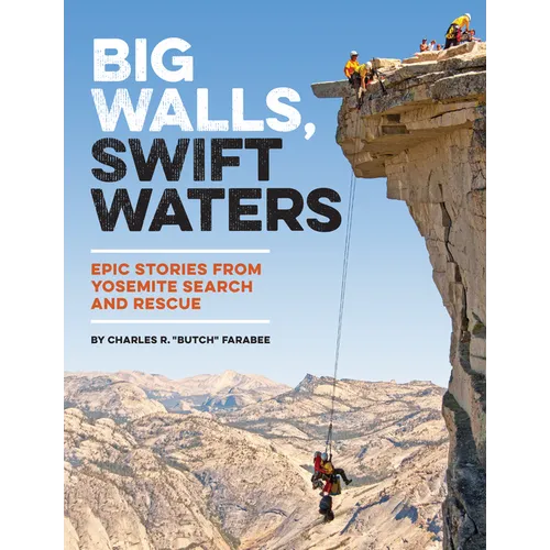 Big Walls, Swift Waters: Epic Stories from Yosemite Search and Rescue - Paperback