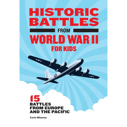 Historic Battles from World War II for Kids: 15 Battles from Europe and the Pacific - Hardcover