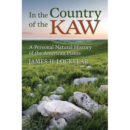 In the Country of the Kaw: A Personal Natural History of the American Plains - Hardcover