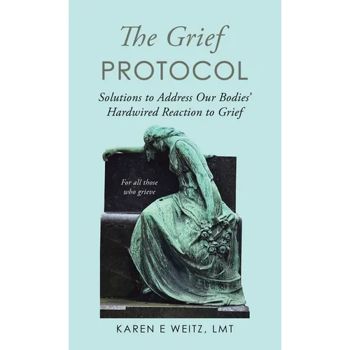 The Grief Protocol: Solutions to Address Our Bodies' Hardwired Reaction to Grief - Hardcover