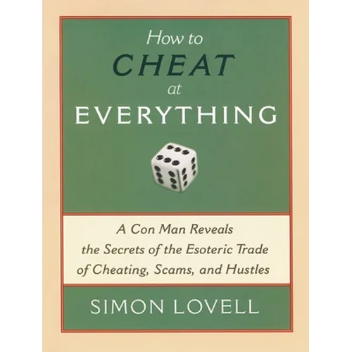 How to Cheat at Everything: A Con Man Reveals the Secrets of the Esoteric Trade of Cheating, Scams, and Hustles - Paperback