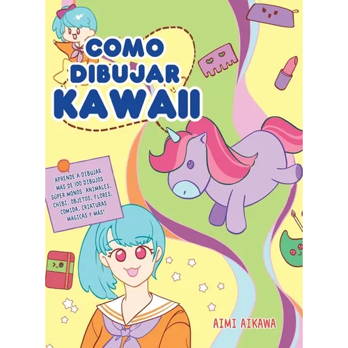 Como dibujar Kawaii: Aprende a dibujar más de 100 dibujos súper monos: Animales, chibi, objetos, flores, comida, criaturas mágicas y más! - Hardcover
