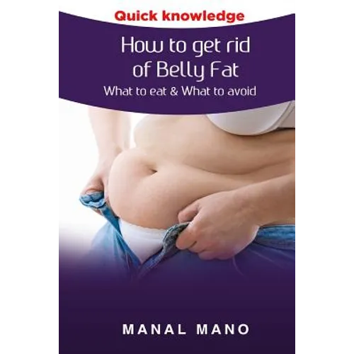 How to get rid of Belly Fat: What to eat & What to avoid ! - Paperback