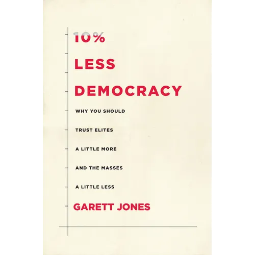 10% Less Democracy: Why You Should Trust Elites a Little More and the Masses a Little Less - Paperback