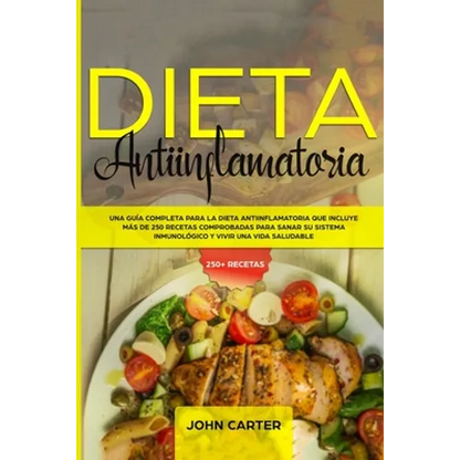 Dieta Antiinflamatoria: Una Guía Completa Para La Dieta Antiinflamatoria Que Incluye Más De 250 Recetas Comprobadas Para Sanar Su Sistema Inmunológico - Paperback