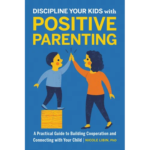 Discipline Your Kids with Positive Parenting: A Practical Guide to Building Cooperation and Connecting with Your Child - Paperback