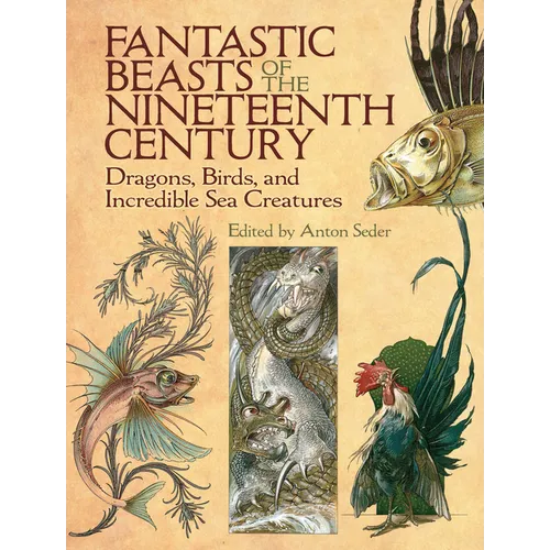 Fantastic Beasts of the Nineteenth Century: Dragons, Birds, and Incredible Sea Creatures - Paperback
