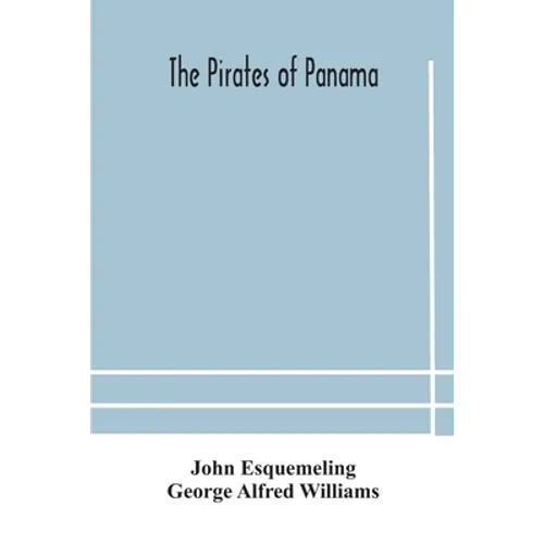 The Pirates Of Panama: Or; The Buccaneers Of America, A True Account Of The Famous Adventures And Daring Deeds Of Sir Henry Morgan And Other Notorious - Paperback
