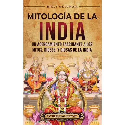 Mitología de la India: Un acercamiento fascinante a los mitos, dioses, y diosas de la India - Hardcover