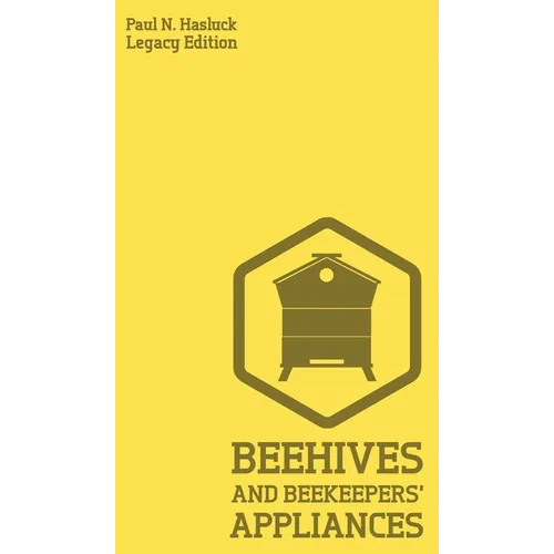 Beehives And Bee Keepers' Appliances (Legacy Edition): A Practical Manual For Handmade Bee Hives, Wax And Honey Extraction Tools, And Traditional Apia - Hardcover