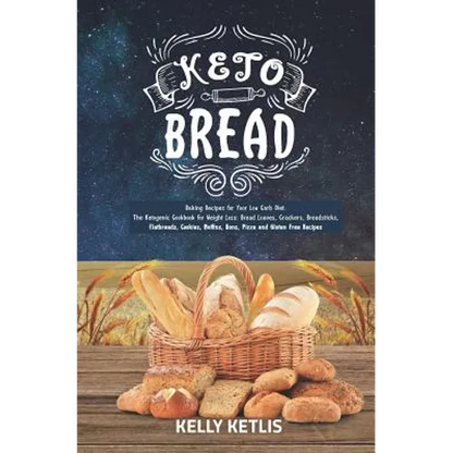 Keto Bread: Baking Recipes for Your Low Carb Diet - The Ketogenic Cookbook for Weight Loss - Bread Loaves, Crackers, Breadsticks, - Paperback