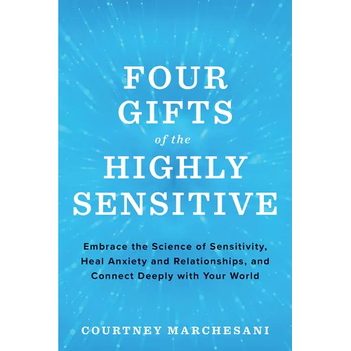 Four Gifts of the Highly Sensitive: Embrace the Science of Sensitivity, Heal Anxiety and Relationships, and Connect Deeply with Your World - Paperback