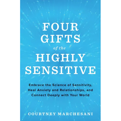Four Gifts of the Highly Sensitive: Embrace the Science of Sensitivity, Heal Anxiety and Relationships, and Connect Deeply with Your World - Paperback