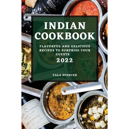 Indian Cookbook 2022: Flavorful and Delicious Recipes to Surprise Your Guests - Paperback