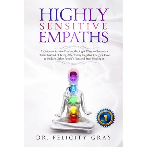 Highly Sensitive Empaths: A Guide to survive finding the Right Ways to Become a Healer Instead of being affected by Negative Energies. How to Re - Paperback