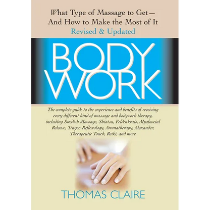 Bodywork: What Type of Massage to Get and How to Make the Most of It - Paperback