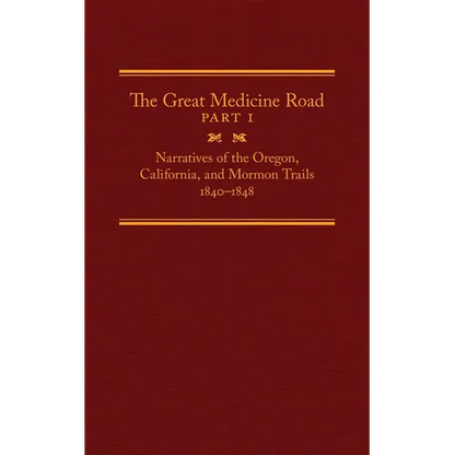 The Great Medicine Road, Part 1: Narratives of the Oregon, California, and Mormon Trails, 1840-1848 Volume 24 - Hardcover