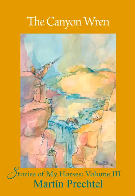 The Canyon Wren: Stories of My Horses Vol. III - Hardcover