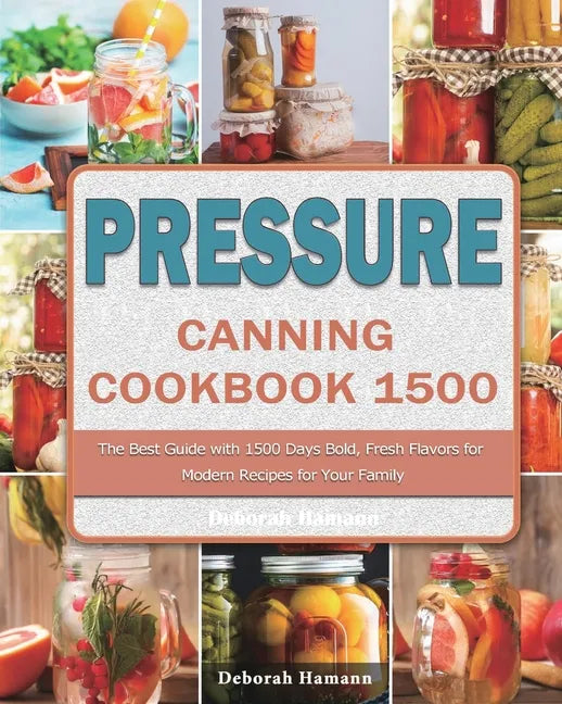Pressure Canning Cookbook 1500: The Best Guide with 1500 Days Bold, Fresh Flavors for Modern Recipes for Your Family - Paperback