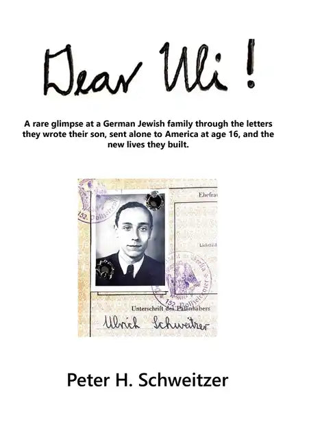 Dear Uli!: A Rare Glimpse at a German Jewish Family Through the Letters They Wrote Their Son, Sent Alone to America at Age 16, an - Hardcover