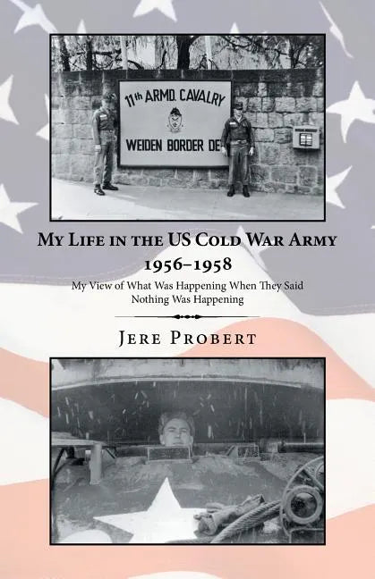 My Life in the Us Cold War Army 1956-1958: My View of What Was Happening When They Said Nothing Was Happening - Paperback