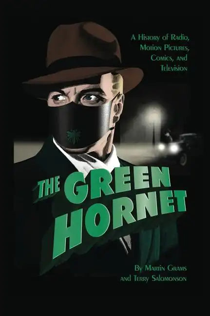 The Green Hornet: A History of Radio, Motion Pictures, Comics and Television (hardback) - Hardcover