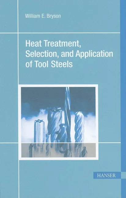 Heat Treatment, Selection, and Application of Tool Steels 2e - Paperback