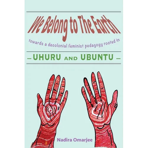 We Belong To The Earth: Towards a Decolonial Feminist Pedagogy Rooted in Uhuru and Ubuntu - Paperback