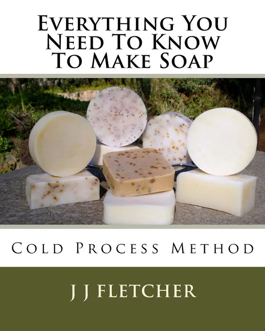 Everything You Need To Know To Make Soap: Cold Process Method - Paperback