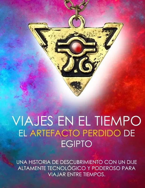 Viajes En El Tiempo El Artefacto Perdido de Egipto Una Historia de Descubrimiento Con Un Dije Altamente Tecnológico Y Poderoso Para Viajar Entre Tiemp - Paperback